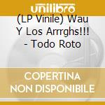 (LP Vinile) Wau Y Los Arrrghs!!! - Todo Roto lp vinile di Wau Y Los Arrrghs!!!