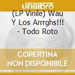 (LP Vinile) Wau Y Los Arrrghs!!! - Todo Roto vinile