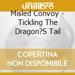 Misled Convoy - Tickling The Dragon?S Tail cd musicale di Misled Convoy