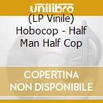(LP Vinile) Hobocop - Half Man Half Cop vinile