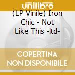 (LP Vinile) Iron Chic - Not Like This -ltd- lp vinile di Iron Chic