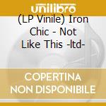 (LP Vinile) Iron Chic - Not Like This -ltd- vinile