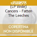 (LP Vinile) Cancers - Fatten The Leeches vinile