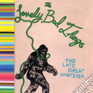 Lovely Bad Things (The) - The Late Great Whatever cd musicale di T Lovely bad things