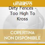 Dirty Fences - Too High To Kross cd musicale di Dirty Fences