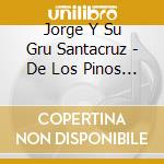 Jorge Y Su Gru Santacruz - De Los Pinos A Los Pinos cd musicale di Jorge Y Su Gru Santacruz