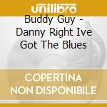 Buddy Guy - Danny Right Ive Got The Blues cd