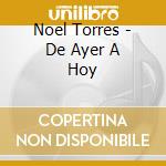 Noel Torres - De Ayer A Hoy cd
