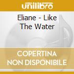 Eliane - Like The Water cd musicale di Eliane