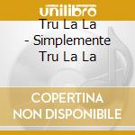 Tru La La - Simplemente Tru La La cd
