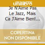 Je N'Aime Pas Le Jazz, Mais Ca J'Aime Bien! / Various (4 Cd) cd