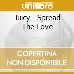 Juicy - Spread The Love cd