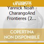Yannick Noah - CharangoAnd Frontieres (2 Cd) cd musicale di Noah, Yannick