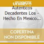 Autenticos Decadentes Los - Hecho En Mexico 25 Aniversario cd musicale di Autenticos Decadentes Los