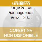 Jorge & Los Santiaguenos Veliz - 20 Exitos Originales