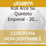Koli Arce Su Quinteto Imperial - 20 Exitos Originales cd musicale di Koli Arce Su Quinteto Imperial