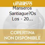 Manseros Santiague?Os Los - 20 Exitos Originales cd musicale di Manseros Santiague?Os Los