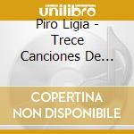 Piro Ligia - Trece Canciones De Amor cd musicale di Piro Ligia