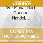 Ave Maria: Bach, Gounod, Handel, Mozart, Schubert cd musicale di V/C