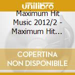 Maximum Hit Music 2012/2 - Maximum Hit Music 2012/2 cd musicale di Maximum Hit Music 2012/2