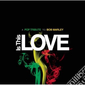 Is This Love: A Pop Tribute Tribute To Bob Marley / Various cd musicale di Varios Interpretes