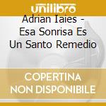 Adrian Iaies - Esa Sonrisa Es Un Santo Remedio cd musicale di Adrian Iaies
