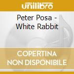 Peter Posa - White Rabbit cd musicale di Peter Posa