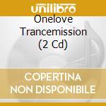 Onelove Trancemission (2 Cd) cd musicale