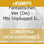 Fantastischen Vier (Die) - Mtv Unplugged Ii (2 Cd) cd musicale di Fantastischen Vier