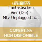 Fantastischen Vier (Die) - Mtv Unplugged Ii (2 Cd) cd