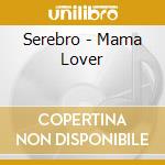 Serebro - Mama Lover cd musicale di Serebro