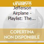 Jefferson Airplane - Playlist: The Very Best Of Jefferson Airplane cd musicale di Airplane Jefferson