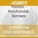 Poncho - Ponchototal: Remixes cd musicale di Poncho