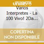 Varios Interpretes - La 100 Vivo! 2Da Edicion cd musicale di Varios Interpretes