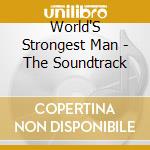 World'S Strongest Man - The Soundtrack cd musicale di World'S Strongest Man