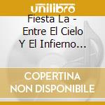 Fiesta La - Entre El Cielo Y El Infierno 1 cd