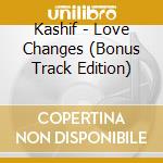 Kashif - Love Changes (Bonus Track Edition) cd musicale di Kashif