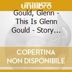Gould, Glenn - This Is Glenn Gould - Story Of A Ge (2 Cd) cd