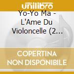 Yo-Yo Ma - L'Ame Du Violoncelle (2 Cd) cd