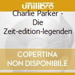 Charlie Parker - Die Zeit-edition-legenden cd musicale di Charlie Parker