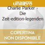 Charlie Parker - Die Zeit-edition-legenden cd