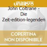 John Coltrane - Die Zeit-edition-legenden cd