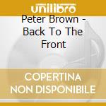 Peter Brown - Back To The Front cd musicale di Peter Brown