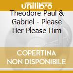 Theodore Paul & Gabriel - Please Her Please Him cd musicale di Theodore Paul & Gabriel