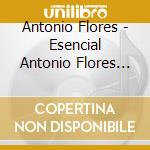 Antonio Flores - Esencial Antonio Flores (2 Cd)