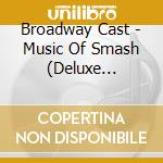 Broadway Cast - Music Of Smash (Deluxe Edition) cd musicale di Broadway Cast