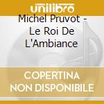 Michel Pruvot - Le Roi De L'Ambiance cd