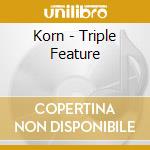 Korn - Triple Feature cd musicale di Korn