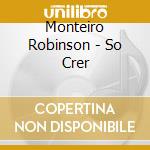 Monteiro Robinson - So Crer cd musicale di Monteiro Robinson