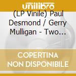 (LP Vinile) Paul Desmond / Gerry Mulligan - Two Of A Mind vinile